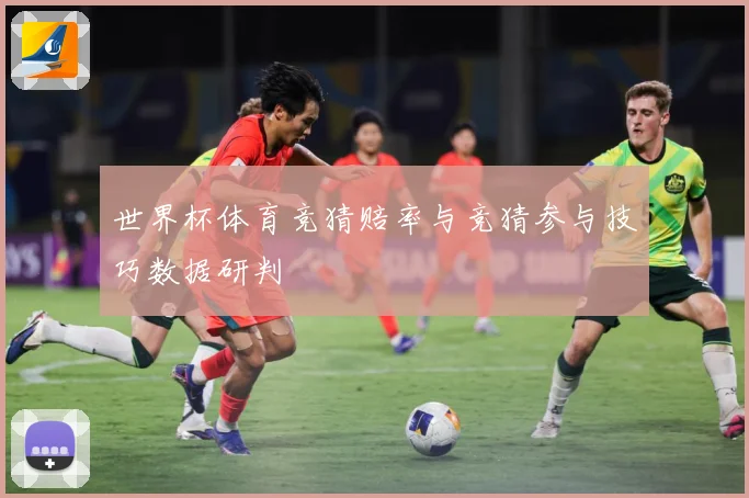 世界杯体育竞猜赔率与竞猜参与技巧数据研判