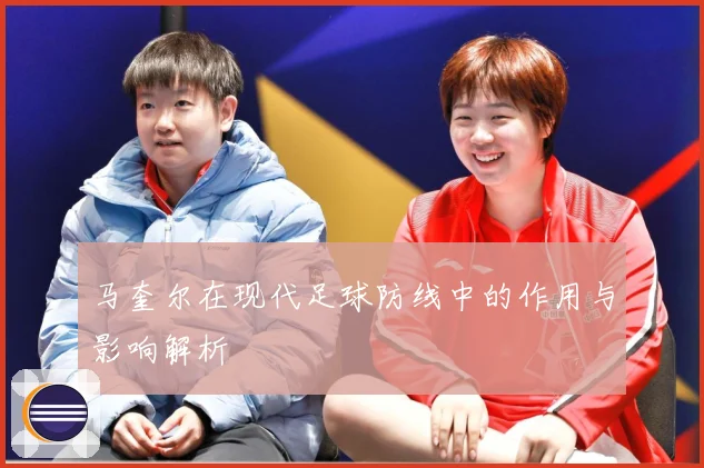 马奎尔在现代足球防线中的作用与影响解析