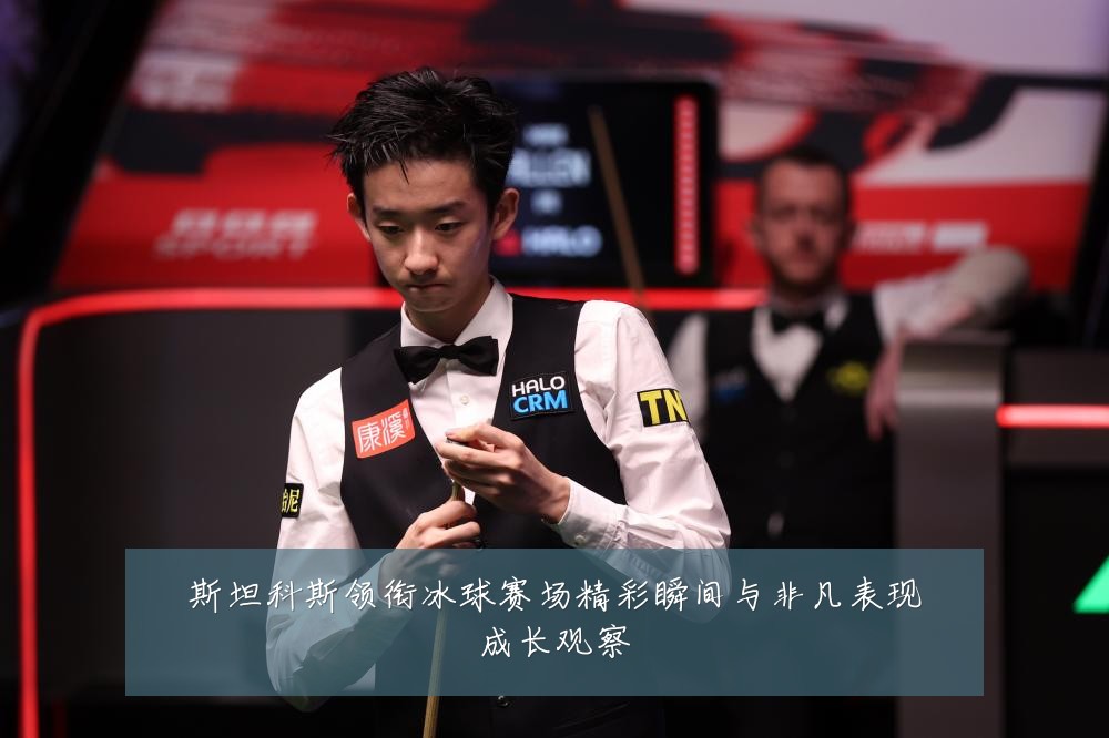 斯坦科斯领衔冰球赛场精彩瞬间与非凡表现成长观察
