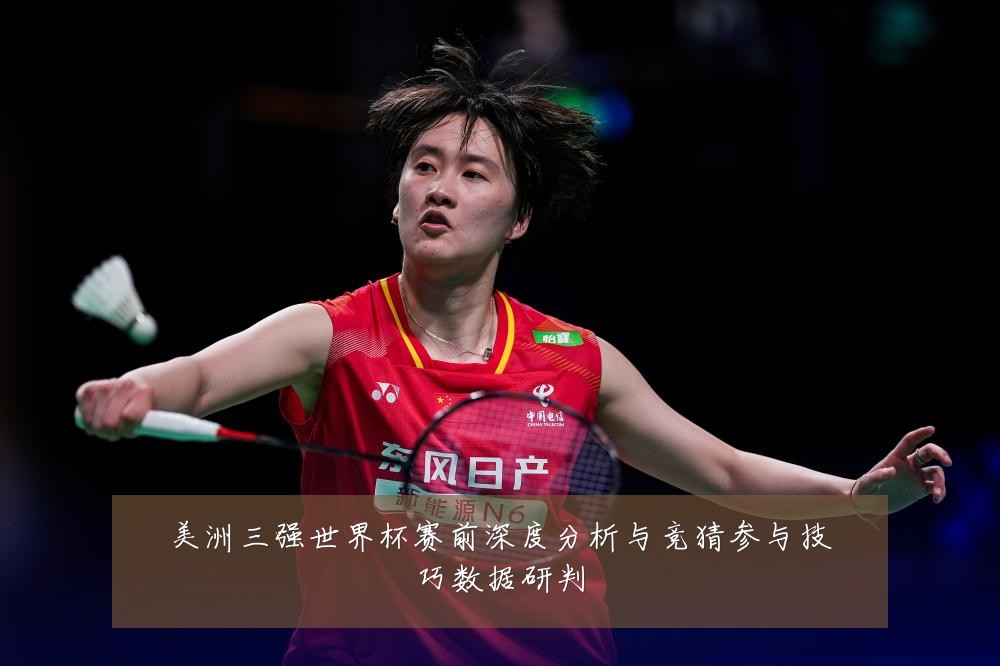 美洲三强世界杯赛前深度分析与竞猜参与技巧数据研判