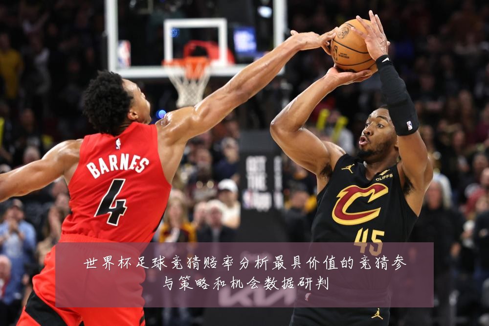 世界杯足球竞猜赔率分析最具价值的竞猜参与策略和机会数据研判